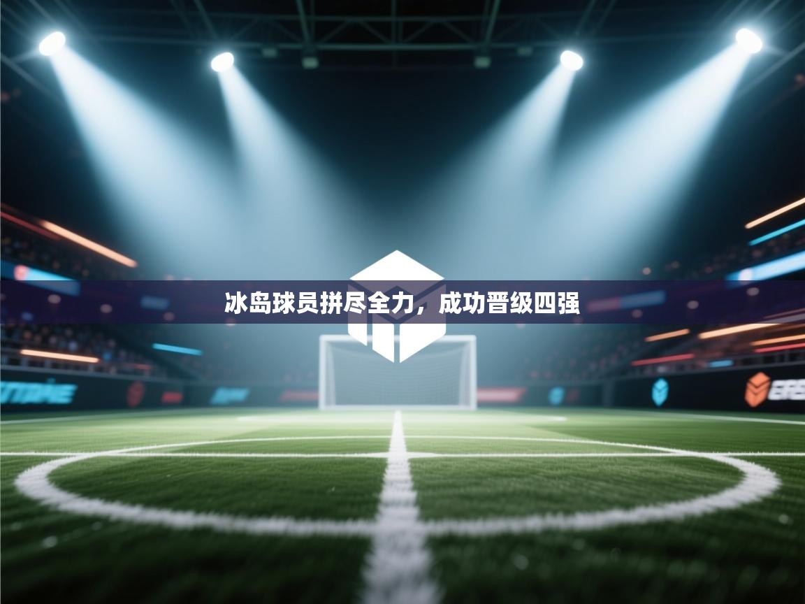 冰岛球员拼尽全力，成功晋级四强  第1张