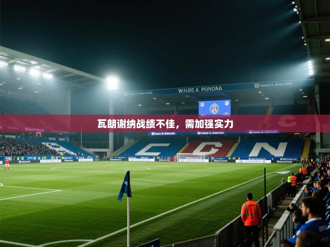 瓦朗谢纳战绩不佳，需加强实力  第1张