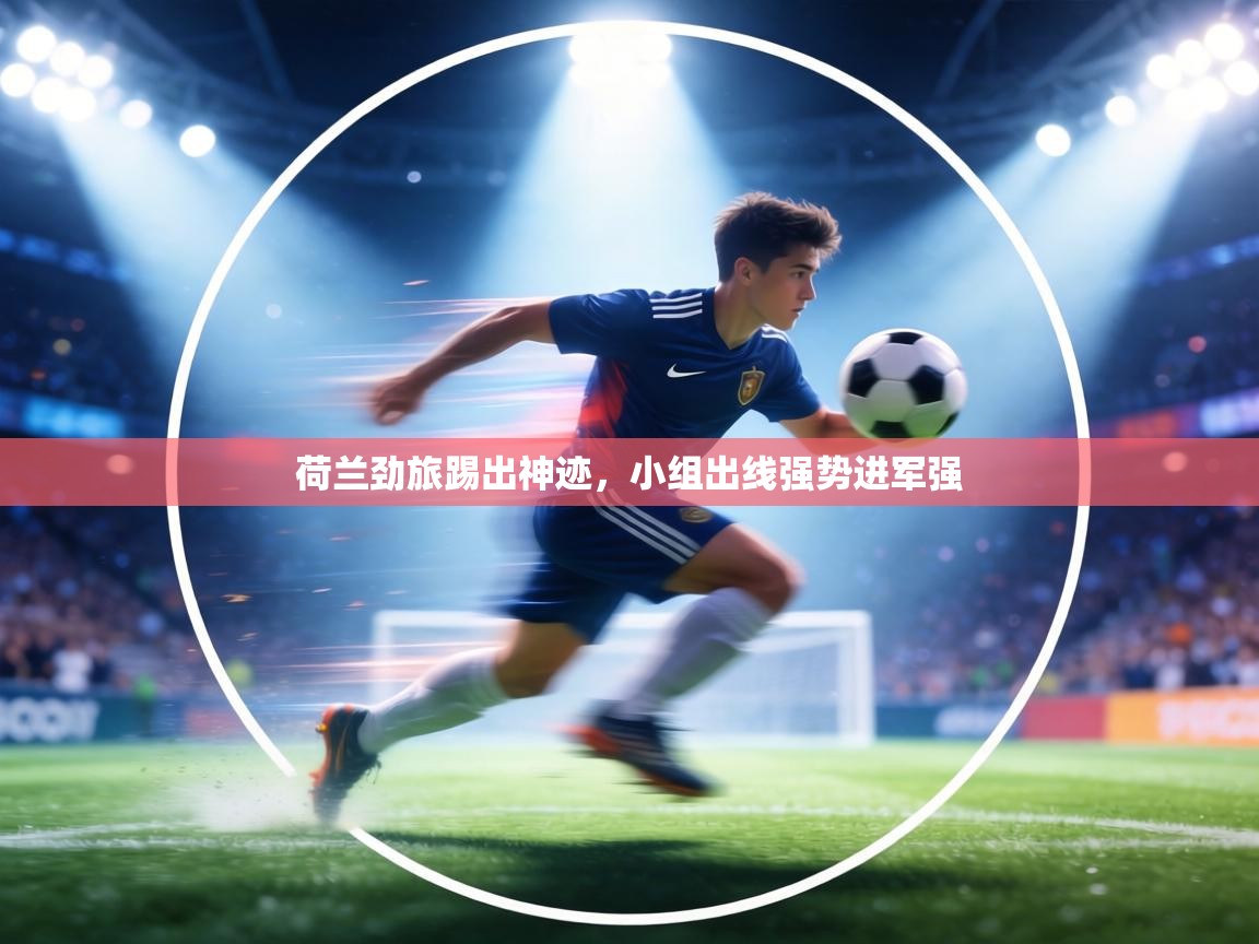 荷兰劲旅踢出神迹，小组出线强势进军强  第1张